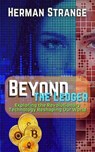 Beyond the Ledger-Exploring the Revolutionary Technology Reshaping Our World - Herman Strange - 9798227576194