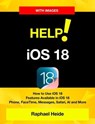 Help! iOS 18 - iPhone: How to Use iOS 18 • Features Available in iOS 18 • Phone, FaceTime, Messages, Safari, AI and More - Raphael Heide - 9798227586186