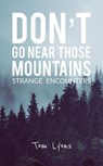 Don't Go Near Those Mountains: Strange Encounters - Tom Lyons - 9798227587862