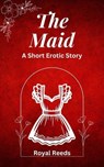 The Maid: A Short Erotic Story - Royal Reeds - 9798227592439
