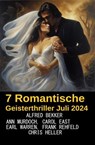 7 Romantische Geisterthriller Juli 2024 - Alfred Bekker ; Carol East ; Ann Murdoch ; Earl Warren ; Frank Rehfeld ; Chris Heller - 9798227596130