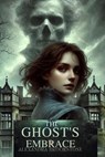 The Ghost’s Embrace - Plairung Thepsawat ; Olivia Harper - 9798227597748