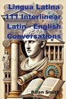 Lingua Latina 111 Interlinear Latin - English Conversations - Brian Smith - 9798227617521