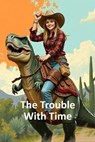 The Trouble With Time - CAROL MCCONNELL ; DAVID MORRIS ; Robert Allen Lupton ; CHRIS ADAMS ; RIE SHERIDAN ROSE ; SHEBAT LEGION ; ALYSON FAYE ; ROSE STRICKMAN ; EV EMMONS ; CAMPBELL BLAINE ; RJ MELDRUM - 9798227617941