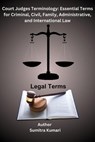 Court Judges Terminology: Essential Terms for Criminal, Civil, Family, Administrative, and International Law - Sumitra Kumari - 9798227619273