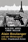 Alain Boulanger und der Wintersport-Killer: Frankreich Krimi - Walter Appel ; Chris Heller - 9798227644657