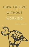 How to Live Without Working - Andrew Howard - 9798227657336