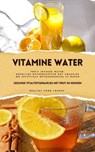 Vitamine Water: Gezonde Vitaliteitsdrankjes met Fruit en Kruiden (Fruit Infused Water: Heerlijke Waterrecepten met Smaakjes om Zelf Vitale Detoxdrankjes te Maken) - Healthy Food Lounge - 9798227665980