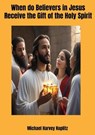 When do Believers in Jesus Receive the Holy Spirit - Michael Harvey Koplitz - 9798227668592