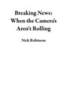 Breaking News: When the Cameras Aren't Rolling - Nick Robinson - 9798227670069