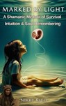 Marked by Light A Shamanic Memoir of Survival, Intuition & Soul Remembering - Nikky Rich - 9798227677273