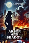 Arson and Shadows - Michael R. Hastings - 9798227677686
