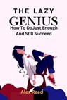 The Lazy Genius: How to Do Just Enough and Still Succeed - Alex Reed - 9798227815224