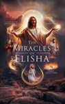 The Miracles of Elisha - Gregory Allen Parker - 9798227838346