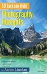 50 Jackson Hole Photography Hotspots - Aaron Linsdau - 9798227870490