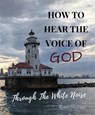 How to Hear the Voice of God... Through the White Noise - Renee Medema - 9798227873569