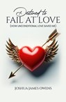 Destined to Fail at Love: How Unconditional Love Saved Me - Joshua James Owens - 9798227895967