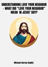 Understanding Love Your Neighbor - What did - Michael Harvey Koplitz - 9798227913371