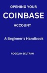 Opening Your Coinbase Account a Beginner's Handbook - Rogelio Beltran - 9798227915511