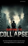 Surviving The Collapse: The Citizen Defender's Guide to Guerrilla Tactics and Strategic Resilience in a Lawless Society - Josh Luberisse - 9798227926012