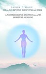 Healing Beyond the Physical Body: A Workbook for Emotional and Spiritual Healing - Eric williams - 9798227930897