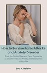 How to Survive Panic Attacks and Anxiety Disorder - Bob K. Nelson - 9798227954107