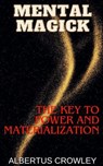Mental Magick: The Key to Power and Materialization - Albertus Crowley - 9798227961730