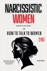 Narcissistic Women - Unmasking the Female Narcissist and How to Talk to Women - 2 in 1 - Michael White - 9798227964441