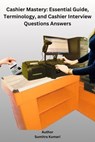 Cashier Mastery: Essential Guide, Terminology, and Cashier Interview Questions Answers - Sumitra Kumari - 9798227986764