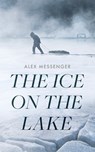 The Ice on the Lake - Alex Messenger - 9798228300095