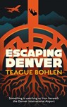 Escaping Denver - Teague Bohlen - 9798228312050