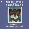 Misbehaving at the Crossroads: Essays & Writings -  - 9798228468191
