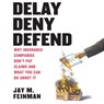 Delay Deny Defend: Why Insurance Companies Don't Pay Claims and What You Can Do about It -  - 9798228491359
