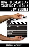 How to Create an Exciting Film on a Low Budget - Terence Mateusz - 9798230035183