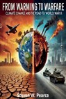 From Warming to Warfare - Steven W. Pearce - 9798230036067