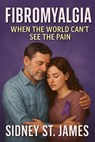 Fibromyalgia - When the World Can't See the Pain - Sidney St. James - 9798230073529