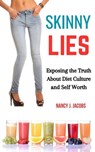 Skinny Lies: Exposing the Truth About Diet Culture and Self-Worth - Nancy J. Jacobs - 9798230082552