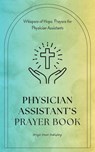 Physician Assistant’s Prayer Book - Whispers of Hope: Prayers for Physician Assistants - Nicole Munsami - 9798230087892