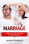 Marriage: Where Snoring Becomes A Love Language - Joshua Rhoades - 9798230088271