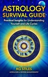 Astrology Survival Guide: Practical Insights for Understanding Yourself & Life Cycles - KG STILES - 9798230090298