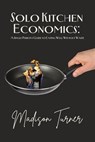 Solo Kitchen Economics: A Single Person's Guide to Eating Well Without Waste - Madison Turner - 9798230101338