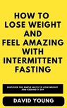 How To Lose Weight and Feel Amazing with Intermittent Fasting - Bright C ; David Young - 9798230102359