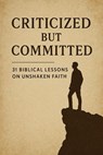 Criticized but Committed 31 Biblical Lessons on Unshaken Faith - Joshua Rhoades - 9798230120445