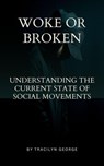 Woke or Broken Understanding the Current State of Social Movements - Tracilyn George - 9798230136439