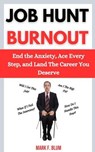 Job Hunt Burnout: End the Anxiety, Ace Every Step, and Land the Career You Deserve - Mark F. Blum - 9798230142010