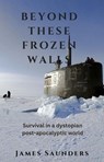 Beyond These Frozen Walls - James Saunders - 9798230146681
