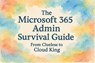 The Microsoft 365 Admin Survival Guide: From Clueless to Cloud King - Scott Markham - 9798230146940