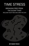 Time Stress Braking Free from the Silent Thief - Nikky Rich - 9798230147428