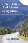 Here, There – and Almost Everywhere - Ray Theron - 9798230172451