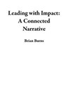 Leading with Impact: A Connected Narrative - Brian Burns - 9798230182283